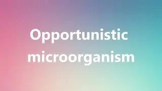 Opportunistic microorganism - Medical Meaning and Pronunciation