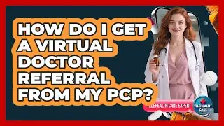How Do I Get A Virtual Doctor Referral From My PCP?