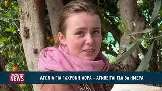 Αγωνία για την 16χρονη Λόρα - Αγνοείται για 8η μέρα