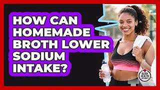 How Can Homemade Broth Lower Sodium Intake?