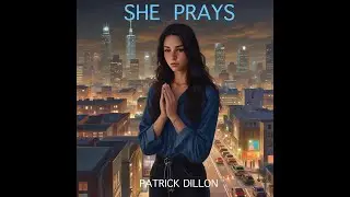 She Prays - New Song Release  by Patrick Dillon with Lyrics