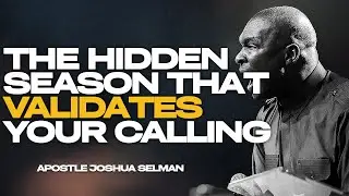 THE HIDDEN SEASON THAT VALIDATES YOUR CALLING |APOSTLE JOSHUA SELMAN