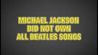 MICHAEL JACKSON DID NOT OWN ALL BEATLES SONGS 🎶❌