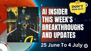 AI Insider This Week's Breakthroughs and Updates 25 June To 4 July 