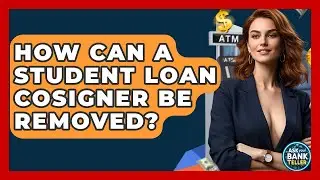 How Can A Student Loan Cosigner Be Removed? - Ask Your Bank Teller