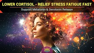 Lower Cortisol - Relief Stress Fatigue Fast | Support Melatonin & Serotonin Release  - 528 Hz Music