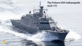 The Future  USS Indianapolis (LCS-17): Commisioned Launched and Complete Trial for Big Mission
