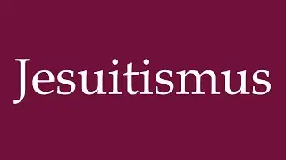 How to Pronounce ''Jesuitismus'' (Jesuitism) Correctly in German