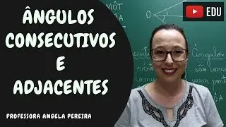&Acirc;ngulos Consecutivos e &Acirc;ngulos Adjacentes - Professora Angela