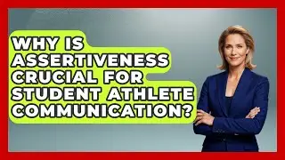 Why Is Assertiveness Crucial For Student Athlete Communication? - Student Athlete Central