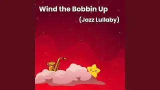 Wind the Bobbin Up (Jazz Lullaby)