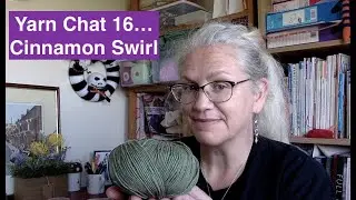 Yarn Chat 16...Cinnamon Swirl