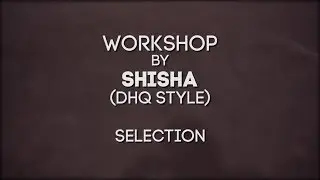 SHISHA WORKSHOP (DHQ Style) - Selection  - SIBPROKACH 2018