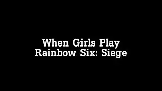 When Girls Play Rainbow Six: Siege Vol. 1