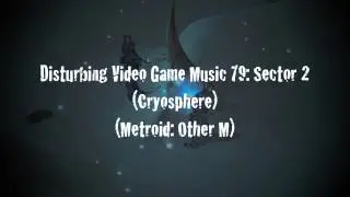 Disturbing Video Game Music 79 Sector 2 (Cryosphere) (Metroid: Other M)