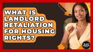 What Is Landlord Retaliation For Housing Rights? - Black Wealth Estates