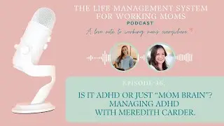 Episode 36: Is it ADHD or just &ldquo;Mom Brain&rdquo;? Managing ADHD with Meredith Carder