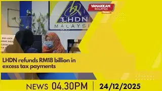 24/12/2025: LHDN refunds RM18 billion in excess tax payments - MALAYSIA TAMIL NEWS