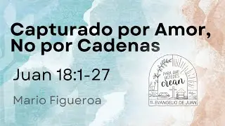 Juan 18:1-27—Capturado por Amor, No por Cadenas