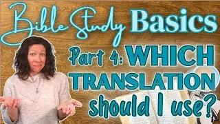 What You Should Know About Bible Translations (Bible Study Basics Pt 4)