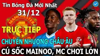 🔴Tin Bóng Đá 31/12🔴Trực Tiếp Chuyển Nhượng Châu ÂU: Cú Sốc Mainoo - MC và Barca Chơi Lớn