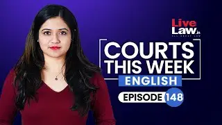 Courts This Week- A Weekly Round Of Important Legal Developments In The Country [Episode-148]