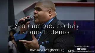 Sin Cambio, No Hay Conocimiento | Pastor Jonathan Rivera