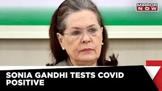 Sonia Gandhi Tests Corona Positive, Isolates Self | Latest News | Mirror Now