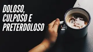 O crime foi DOLOSO, CULPOSO ou PRETERDOLOSO? | Entenda de uma vez por todas a diferença