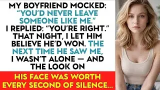 My Boyfriend Mocked： &ldquo;You&rsquo;d Never Leave Someone Like Me &rdquo; I Replied： &ldquo;You&rsquo;re Right &rdquo;