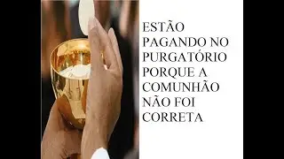 Almas do Purgatório ensinam COMUNGAR corretamente