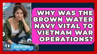 Why Was The Brown Water Navy Vital To Vietnam War Operations? - Ocean Watchmen