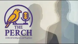 The Perch Podcast: Season 2, Ep. 2 - Artificial Intelligence (AI) and Deepfakes