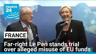 French far-right leader Le Pen stands trial over alleged misuse of EU funds &bull; FRANCE 24 English