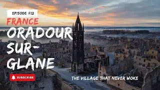 Oradour-sur-Glane, France &mdash; The Village That Never Woke | Ep. 12