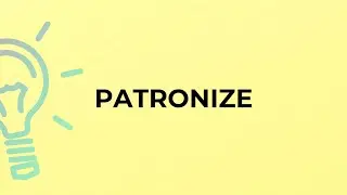 What is the meaning of the word PATRONIZE?