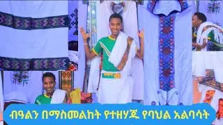 ብዓልን በማስመልከት የተዘጋጁ የባህል አልባሳትን ከብዙ በጥቂቱ ይመልከቱ!!!