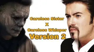 Careless Sister X Careless Whisper Version 2 (song Mash up)🔪🎃🎵🎶