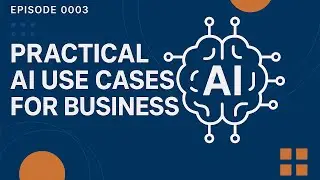 Practical AI Use Cases for Businesses | Episode #0003