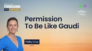 Permission To Be Like Gaudi | Creative Permissions with Patty Cruz