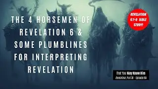 The 4 Horsemen of Revelation 6 and Some Plumblines For Interpreting Revelation