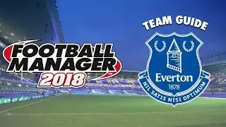 Football Manager 2018 Team Guide | Everton (FM18 Transfers, Dynamics, Budget Guide)