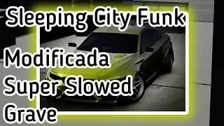 Sleeping City Funk (Modificada + Super Slowed + Grave)