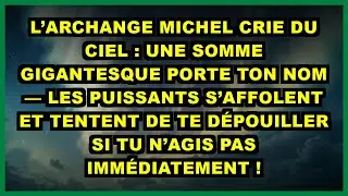 ⚡ L’ARCHANGE MICHEL CRIE DU CIEL : UNE SOMME GIGANTESQUE PORTE TON NOM — LES PUISSANTS S’AFFOLENT
