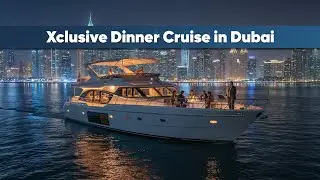 Xclusive Dinner Cruise in Dubai | Luxury on the Water, Dubai Night Views & Fine Dining Experience