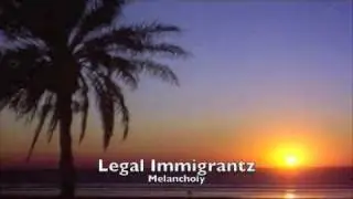 Legal Immigrantz - Melancholy