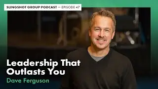 Dave Ferguson – Leadership That Outlasts You