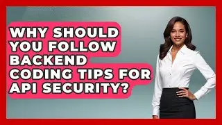 Why Should You Follow Backend Coding Tips for API Security? - Server Logic Simplified