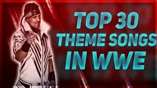 TOP 30 THEME SONGS IN WWE