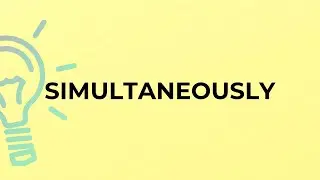 What is the meaning of the word SIMULTANEOUSLY?